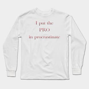 I put the PRO in procrastinate Long Sleeve T-Shirt